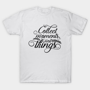 Collect moments not things T-Shirt